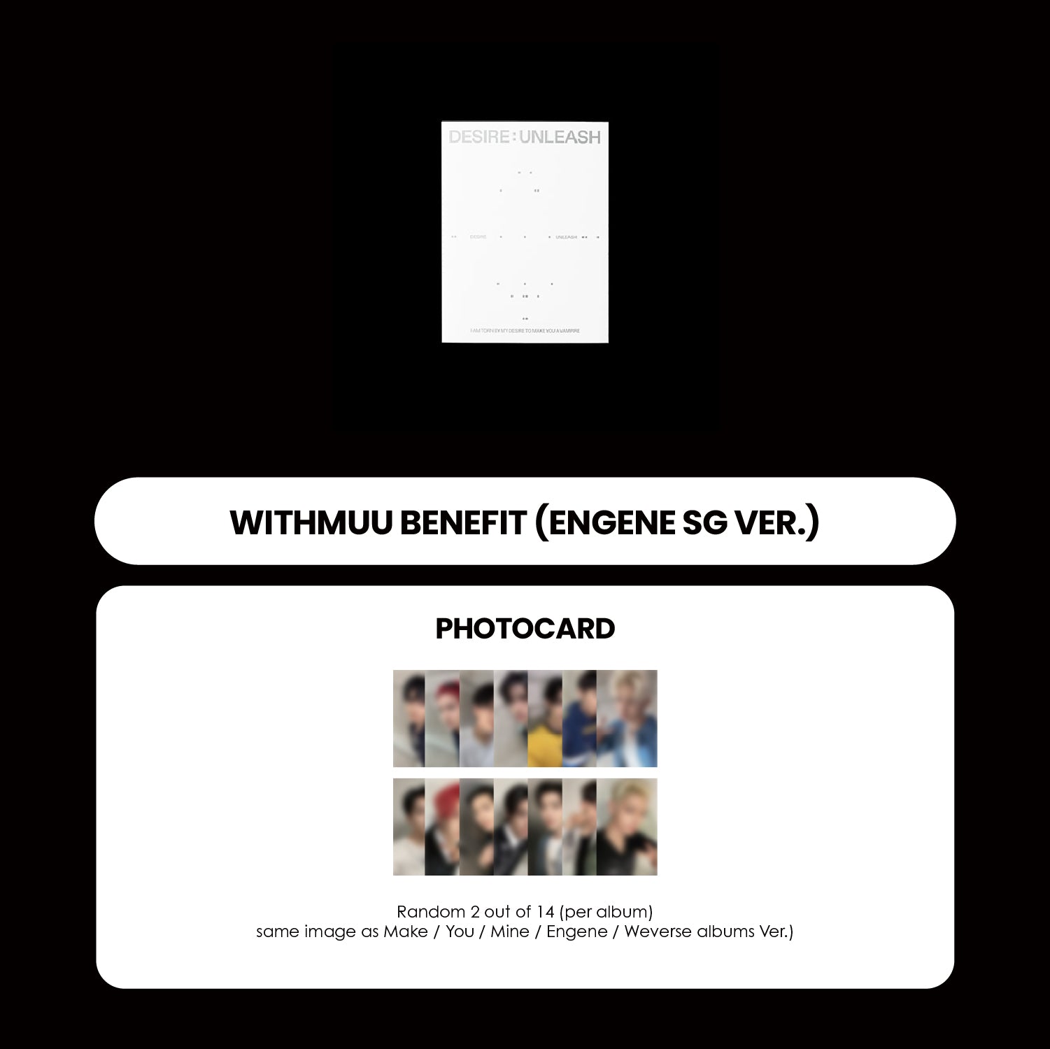 ENHYPEN 6TH MINI ALBUM - DESIRE : UNLEASH (WEVERSE ALBUMS VER.) + WITHMUU PHOTOCARD (SG VER.) (PRE-ORDER)